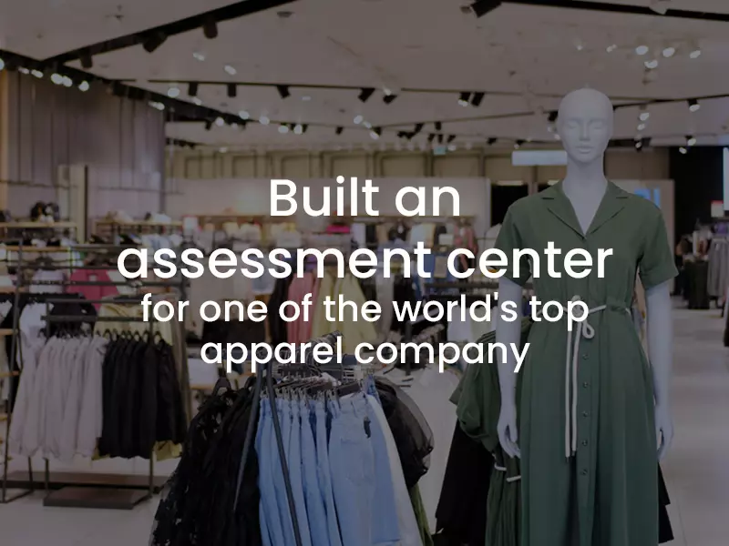 Built an assessment centre for one of the world’s top apparel company