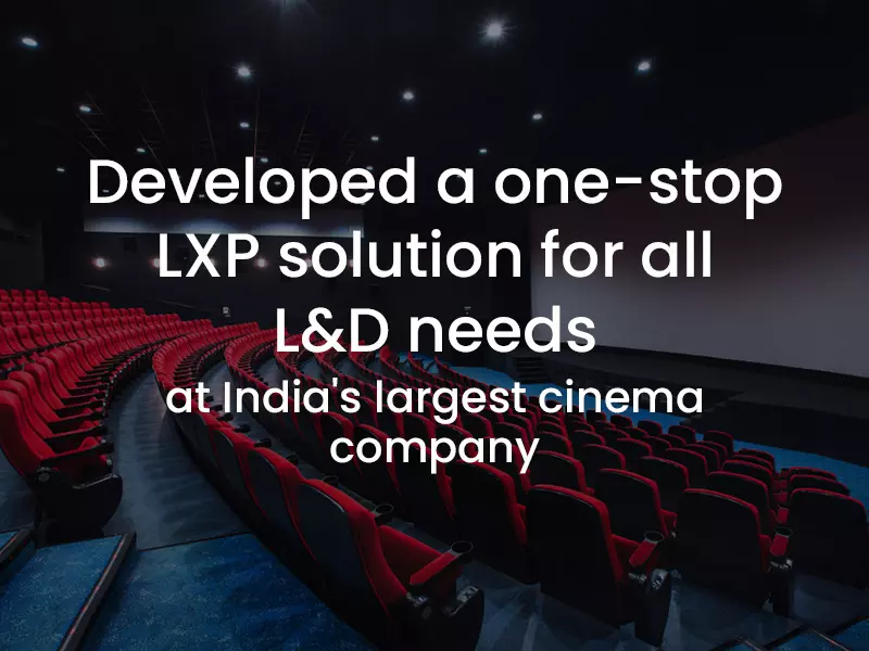 Developed a one-stop LXP solution for all L&D needs at India’s largest cinema company