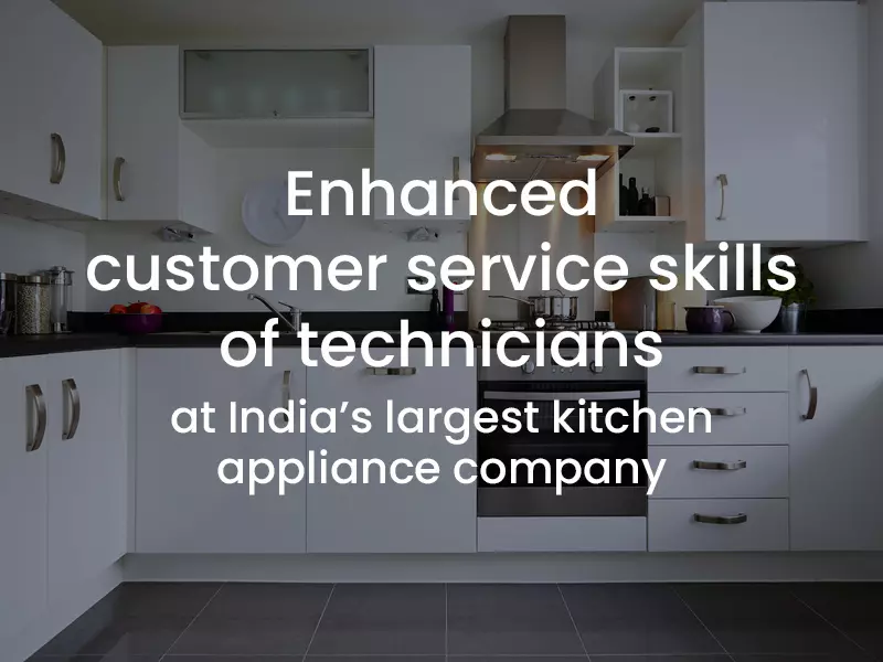 Enhanced the customer service skills of service technicians India’s largest kitchen appliance company